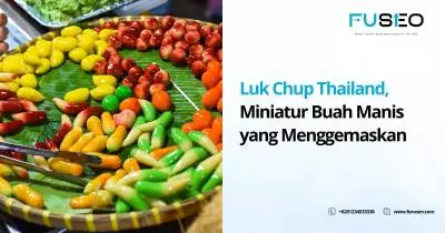 Luk Chup Thailand, Miniatur Buah Manis yang Menggemaskan